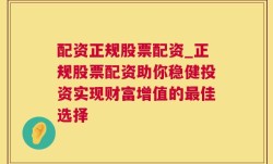 配资正规股票配资_正规股票配资助你稳健投资实现财富增值的最佳选择