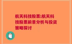 航天科技股票;航天科技股票前景分析与投资策略探讨