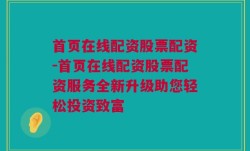 首页在线配资股票配资-首页在线配资股票配资服务全新升级助您轻松投资致富