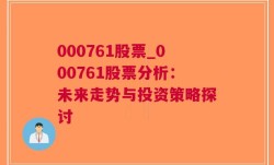 000761股票_000761股票分析：未来走势与投资策略探讨