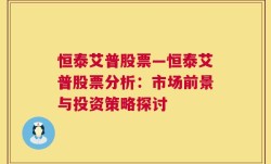 恒泰艾普股票—恒泰艾普股票分析：市场前景与投资策略探讨