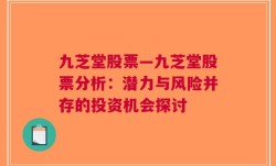 九芝堂股票—九芝堂股票分析：潜力与风险并存的投资机会探讨