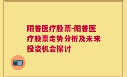 阳普医疗股票-阳普医疗股票走势分析及未来投资机会探讨