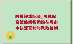 股票短线配资_短线配资策略解析助你在股市中快速获利与风险控制