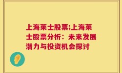 上海莱士股票;上海莱士股票分析：未来发展潜力与投资机会探讨