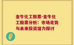 金牛化工股票-金牛化工股票分析：市场走势与未来投资潜力探讨