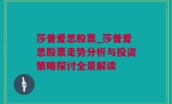 莎普爱思股票_莎普爱思股票走势分析与投资策略探讨全景解读