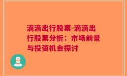 滴滴出行股票-滴滴出行股票分析：市场前景与投资机会探讨