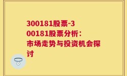 300181股票-300181股票分析：市场走势与投资机会探讨