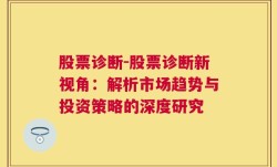 股票诊断-股票诊断新视角：解析市场趋势与投资策略的深度研究