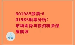 601985股票-601985股票分析：市场走势与投资机会深度解读