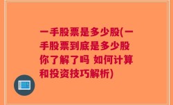 一手股票是多少股(一手股票到底是多少股 你了解了吗 如何计算和投资技巧解析)