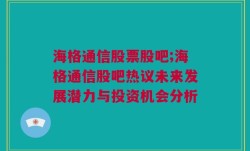 海格通信股票股吧;海格通信股吧热议未来发展潜力与投资机会分析