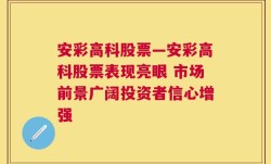 安彩高科股票—安彩高科股票表现亮眼 市场前景广阔投资者信心增强