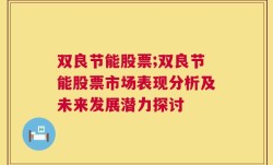 双良节能股票;双良节能股票市场表现分析及未来发展潜力探讨