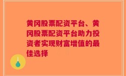 黄冈股票配资平台、黄冈股票配资平台助力投资者实现财富增值的最佳选择