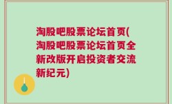 淘股吧股票论坛首页(淘股吧股票论坛首页全新改版开启投资者交流新纪元)