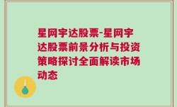 星网宇达股票-星网宇达股票前景分析与投资策略探讨全面解读市场动态