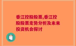 香江控股股票,香江控股股票走势分析及未来投资机会探讨