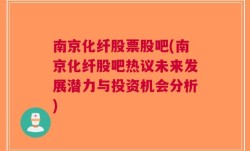 南京化纤股票股吧(南京化纤股吧热议未来发展潜力与投资机会分析)