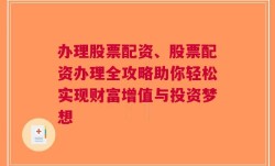 办理股票配资、股票配资办理全攻略助你轻松实现财富增值与投资梦想