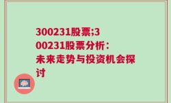 300231股票;300231股票分析：未来走势与投资机会探讨