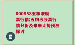 000858五粮液股票行情;五粮液股票行情分析及未来走势预测探讨