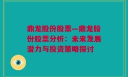 鼎龙股份股票—鼎龙股份股票分析：未来发展潜力与投资策略探讨