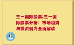 三一国际股票;三一国际股票分析：市场趋势与投资潜力全面解读