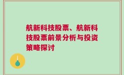 航新科技股票、航新科技股票前景分析与投资策略探讨