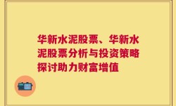 华新水泥股票、华新水泥股票分析与投资策略探讨助力财富增值