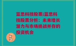 蓝思科技股票;蓝思科技股票分析：未来增长潜力与市场挑战并存的投资机会