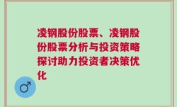 凌钢股份股票、凌钢股份股票分析与投资策略探讨助力投资者决策优化