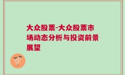 大众股票-大众股票市场动态分析与投资前景展望