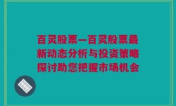 百灵股票—百灵股票最新动态分析与投资策略探讨助您把握市场机会