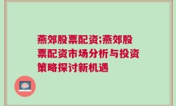 燕郊股票配资;燕郊股票配资市场分析与投资策略探讨新机遇