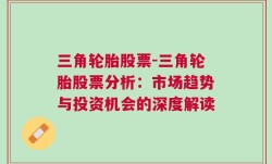 三角轮胎股票-三角轮胎股票分析：市场趋势与投资机会的深度解读