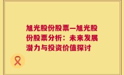 旭光股份股票—旭光股份股票分析：未来发展潜力与投资价值探讨