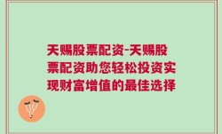 天赐股票配资-天赐股票配资助您轻松投资实现财富增值的最佳选择