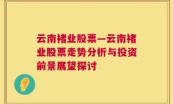 云南褚业股票—云南褚业股票走势分析与投资前景展望探讨