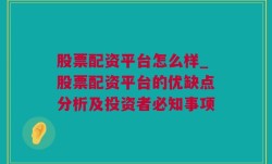 股票配资平台怎么样_股票配资平台的优缺点分析及投资者必知事项