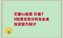 芒果tv股票-芒果TV股票走势分析及未来投资潜力探讨