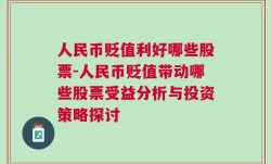 人民币贬值利好哪些股票-人民币贬值带动哪些股票受益分析与投资策略探讨