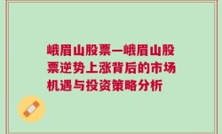 峨眉山股票—峨眉山股票逆势上涨背后的市场机遇与投资策略分析