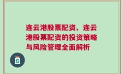 连云港股票配资、连云港股票配资的投资策略与风险管理全面解析