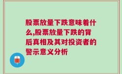 股票放量下跌意味着什么,股票放量下跌的背后真相及其对投资者的警示意义分析