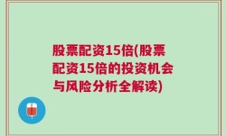 股票配资15倍(股票配资15倍的投资机会与风险分析全解读)