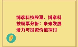 博彦科技股票、博彦科技股票分析：未来发展潜力与投资价值探讨