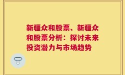 新疆众和股票、新疆众和股票分析：探讨未来投资潜力与市场趋势