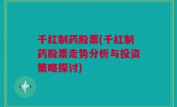 千红制药股票(千红制药股票走势分析与投资策略探讨)